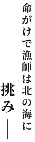 命がけで漁師は北の海に挑み